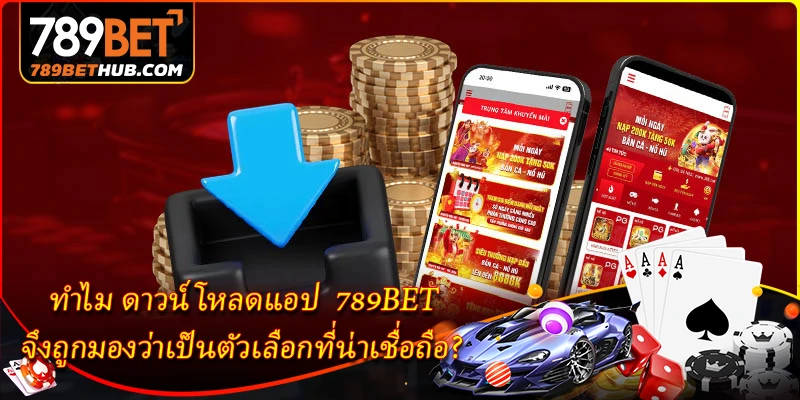 ทำไม ดาวน์โหลดแอป 789BET จึงถูกมองว่าเป็นตัวเลือกที่น่าเชื่อถือ?