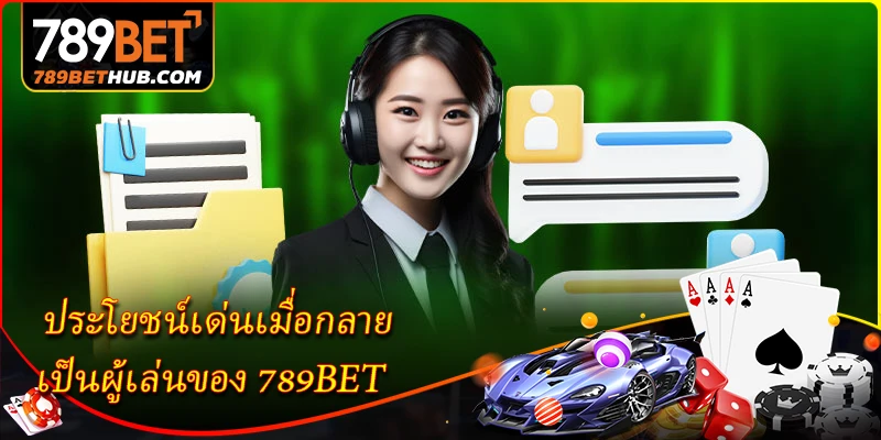 ประโยชน์เด่นเมื่อกลายเป็นผู้เล่นของ 789BET