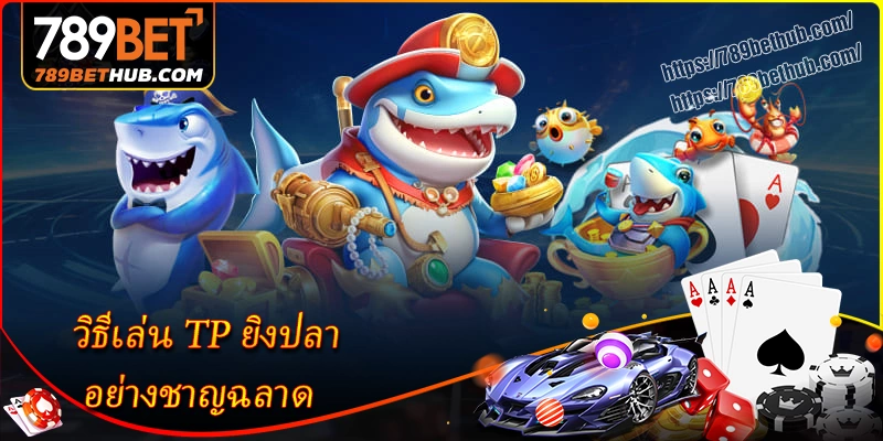 วิธีเล่น tp ยิงปลา อย่างชาญฉลาด