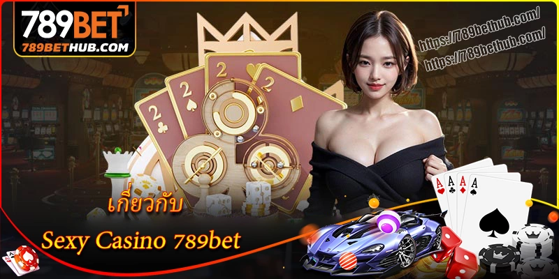 เกี่ยวกับ sexy casino บน 789bet