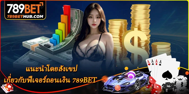 แนะนำโดยสังเขปเกี่ยวกับฟีเจอร์ถอนเงิน 789BET