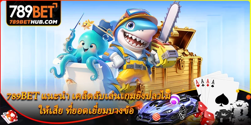 789BET đưa ra một số lời khuyên tuyệt vời để chơi trò chơi bắn cá mà không bị thua.