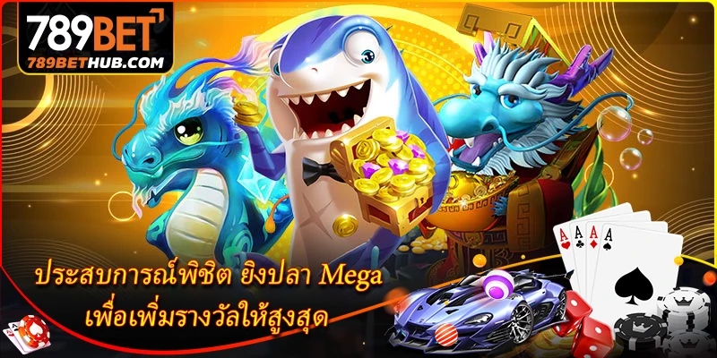ประสบการณ์พิชิต ยิงปลา Mega เพื่อเพิ่มรางวัลให้สูงสุด